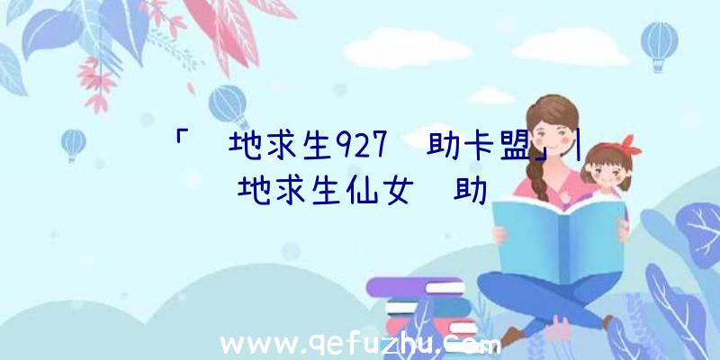 「绝地求生927辅助卡盟」|绝地求生仙女辅助